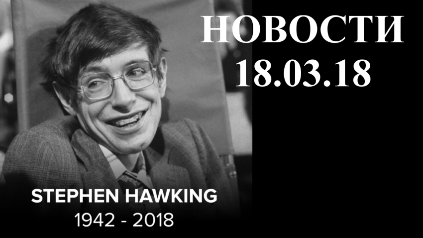 RIP Стивен Хокинг... Топ 5 новостей за неделю [12.03-18.03]