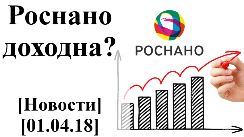 Роснано доходна? Топ 5 новостей [01.04.18]